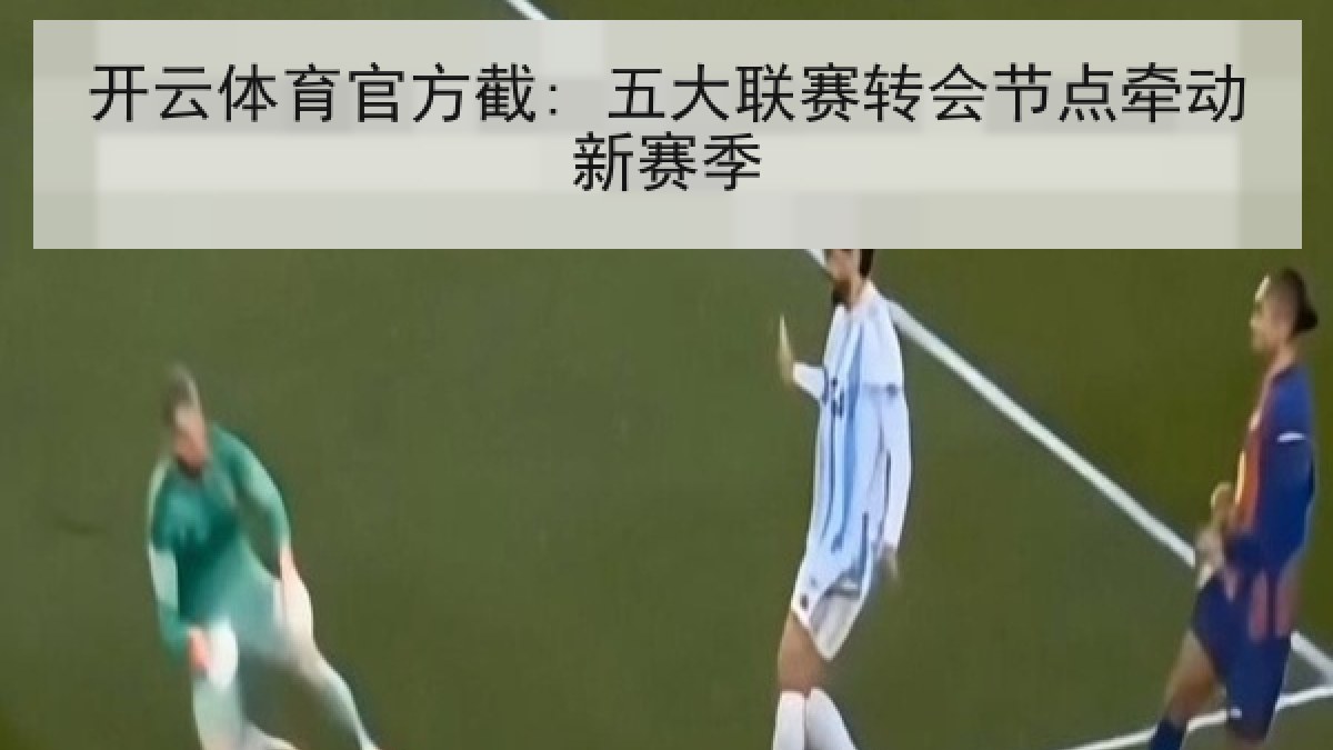 开云体育官方截: 五大联赛转会节点牵动新赛季