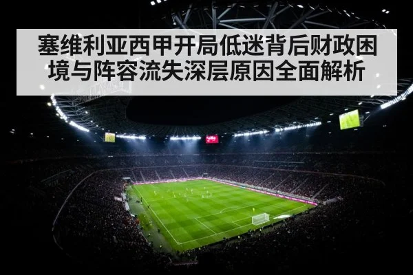 塞维利亚西甲开局低迷背后财政困境与阵容流失深层原因全面解析